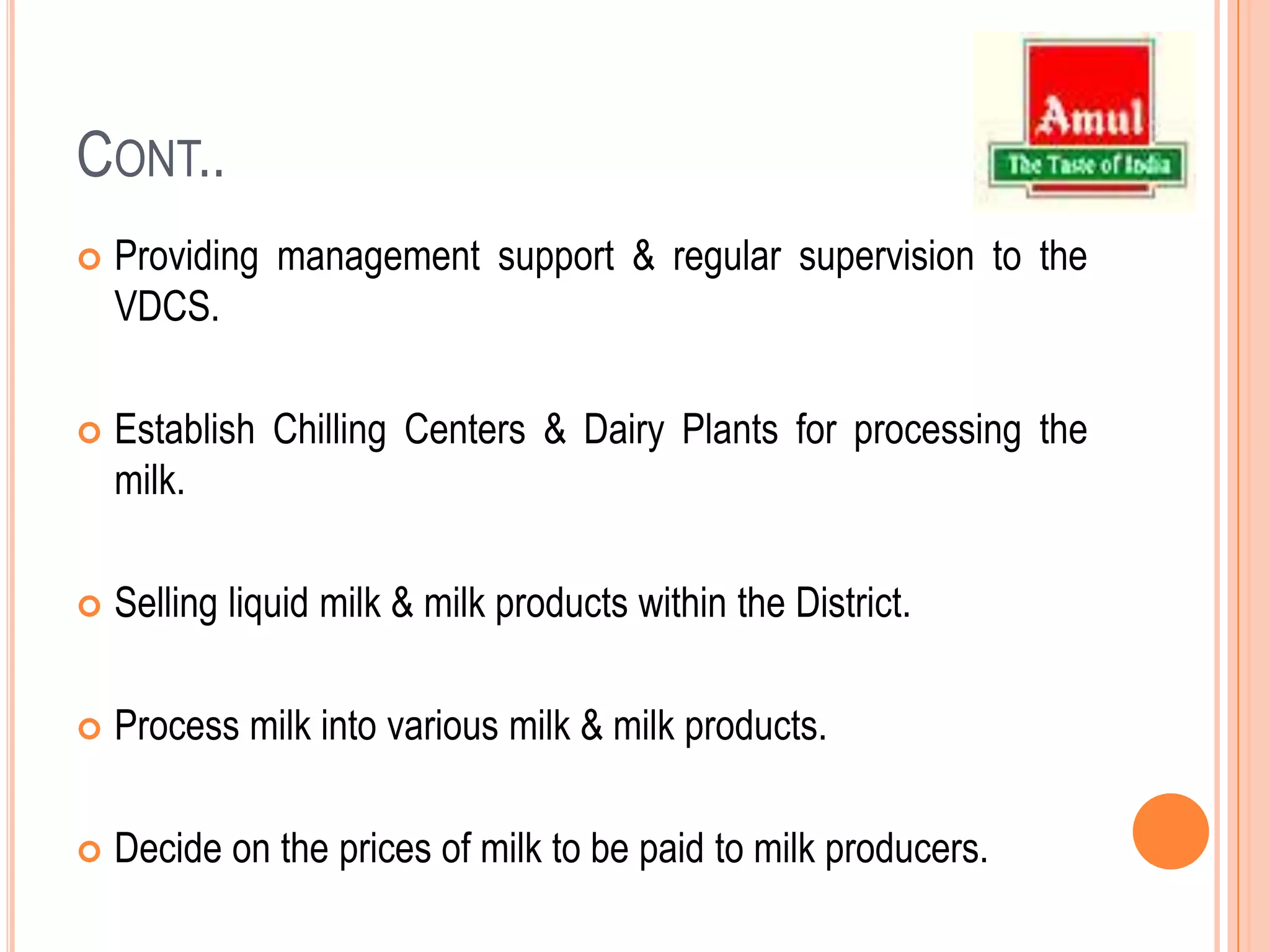 Village Dairy Cooperative Society (VDCS)Collection of surplus milk & payment based on quality & quantity.Providing support services to the members.Selling liquid milk for local consumers of the village.Supplying milk to the District Milk Union