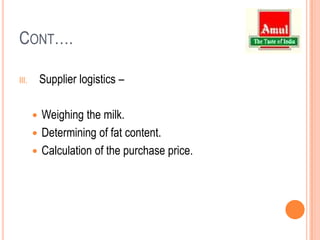 Cont….Supplier logistics –Weighing the milk.Determining of fat content.Calculation of the purchase price.