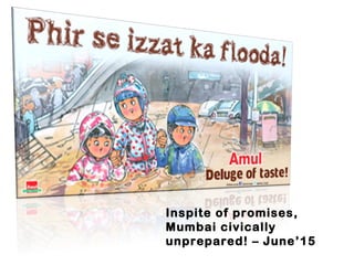 Inspite of promises,
Mumbai civically
unprepared! – June’15
 