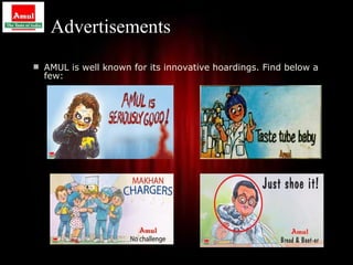 Advertisements
 AMUL is well known for its innovative hoardings. Find below a
  few:




                                                                  29
 