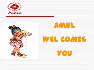 Amul
A
M
    WEL COMES
U
L



      You
 