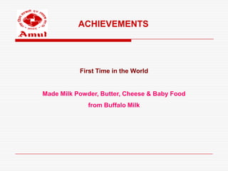 ACHIEVEMENTS




           First Time in the World


Made Milk Powder, Butter, Cheese & Baby Food
              from Buffalo Milk
 