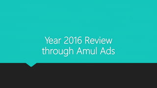 Year 2016 Review
through Amul Ads
 