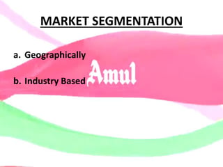 MARKET SEGMENTATION
a. Geographically
b. Industry Based
 