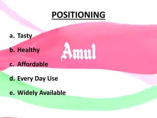 POSITIONING
a. Tasty
b. Healthy
c. Affordable
d. Every Day Use
e. Widely Available
 