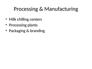 Processing & Manufacturing
• Milk chilling centers
• Processing plants
• Packaging & branding
 