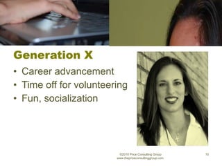 Generation X Career advancement Time off for volunteering Fun, socialization ©2010 Price Consulting Group www.thepriceconsultinggroup.com  