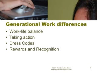 Generational Work differences Work-life balance Taking action Dress Codes Rewards and Recognition ©2010 Price Consulting Group www.thepriceconsultinggroup.com  