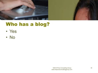 Who has a blog? Yes No ©2010 Price Consulting Group www.thepriceconsultinggroup.com  