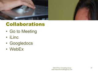 Collaborations Go to Meeting iLinc Googledocs WebEx ©2010 Price Consulting Group www.thepriceconsultinggroup.com  