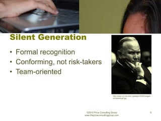 Silent Generation Formal recognition Conforming, not risk-takers Team-oriented ©2010 Price Consulting Group www.thepriceconsultinggroup.com  http://www.ruf.rice.edu/~gradspkr/2000/images/schwartzkopf.jpg 