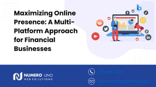 905 669 1708
info@numerounoweb.com
Maximizing Online
Presence: A Multi-
Platform Approach
for Financial
Businesses
 
