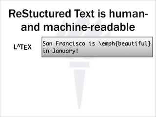 ReStuctured Text is human-
  and machine-readable
           San Francisco is emph{beautiful}
LAT   EX   in January!
 