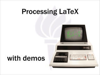 Processing LaTeX

                ∞
                1       π2
                     2
                       =
               n=1
                   n     6




with demos
 