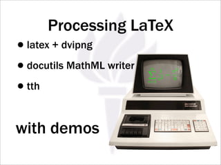 Processing LaTeX
•latex + dvipng
•docutils MathML writer    ∞
                           1
                                  =
                                    π2


•tth
                              n 2   6
                          n=1




with demos
 