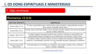 I. OS DONS ESPIRITUAIS E MINISTERIAIS
Facebook/Cristão:Estilo de Vida
1. São diversos.
Romanos 12.6-8;
 