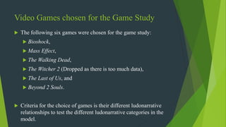 Video Games chosen for the Game Study
 The following six games were chosen for the game study:
 Bioshock,
 Mass Effect,...