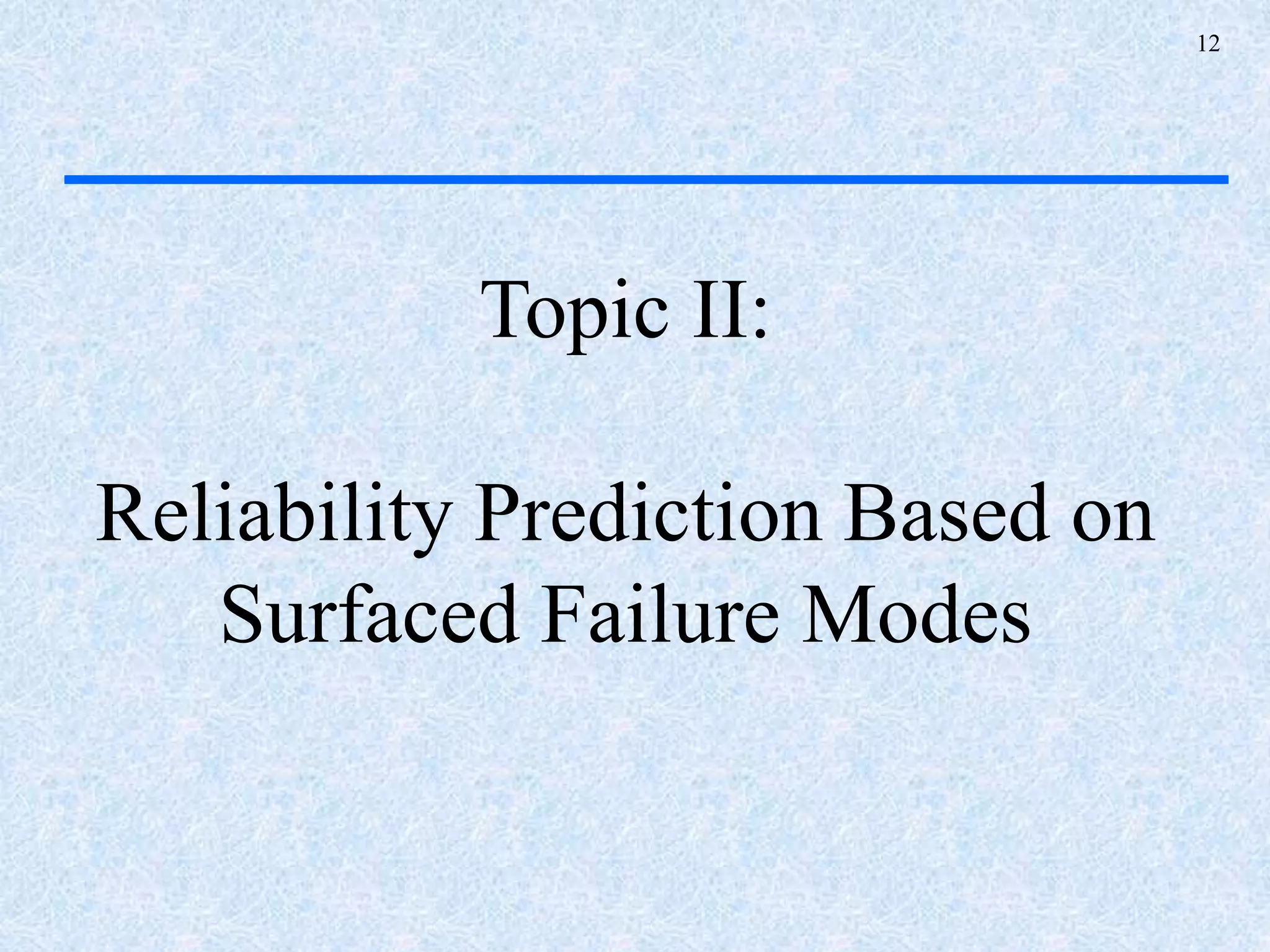 12
Topic II:
Reliability Prediction Based on
Surfaced Failure Modes
 