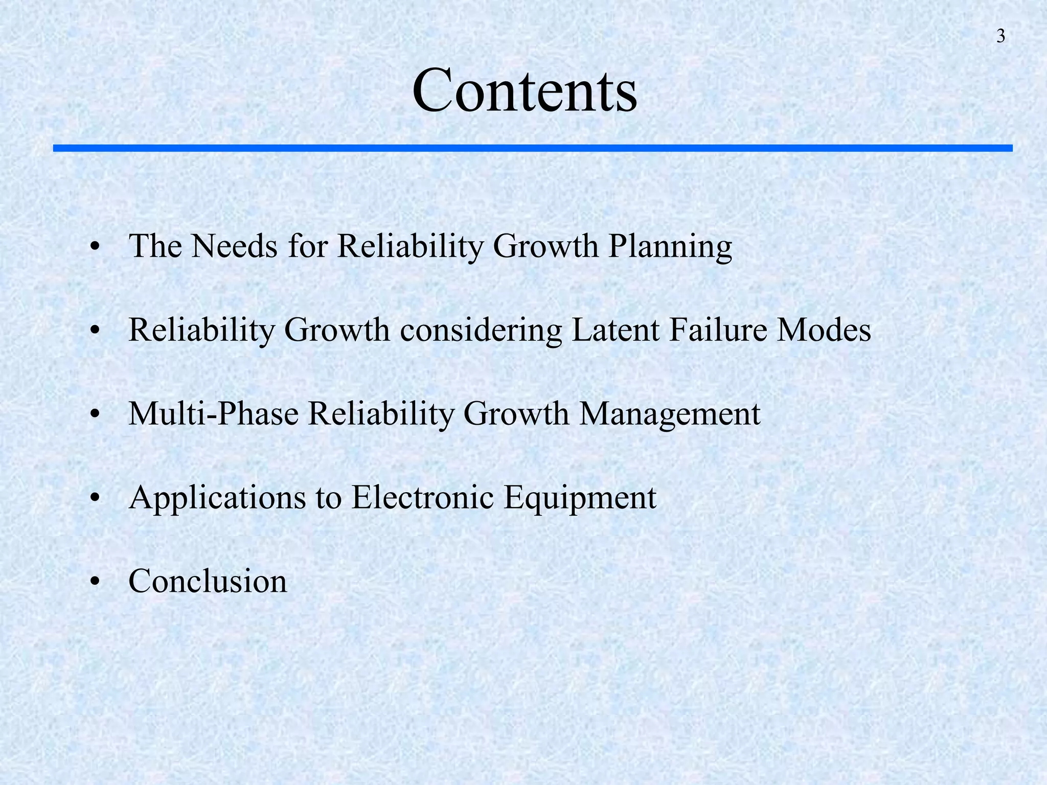 3
Contents
• The Needs for Reliability Growth Planning
• Reliability Growth considering Latent Failure Modes
• Multi-Phase Reliability Growth Management
• Applications to Electronic Equipment
• Conclusion
 