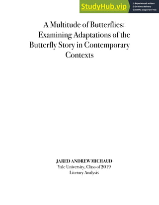 A Multitude of Butterflies:
Examining Adaptations of the
Butterfly Story in Contemporary
Contexts
JARED ANDREW MICHAUD
Yale University, Class of 2019
Literary Analysis
 