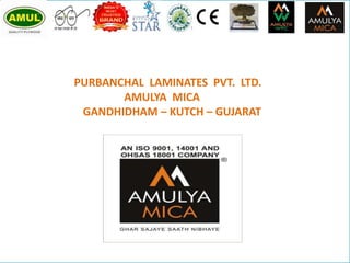 PURBANCHAL LAMINATES PVT. LTD.
AMULYA MICA
GANDHIDHAM – KUTCH – GUJARAT
 