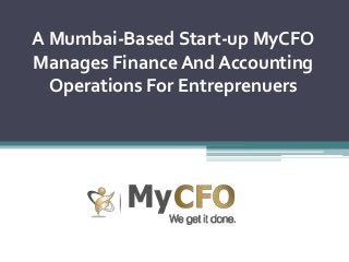 A Mumbai-Based Start-up MyCFO
Manages Finance And Accounting
Operations For Entreprenuers
 