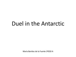 Duel in the Antarctic



    María Benítez de la Fuente 3ºESO A
 