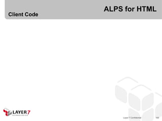 ALPS for HTML
Client Code




                  Layer 7 Confidential   100
 