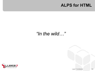 ALPS for HTML




“In the wild…”




                 Layer 7 Confidential   105
 
