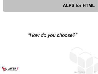 ALPS for HTML




“How do you choose?”




                   Layer 7 Confidential   111
 