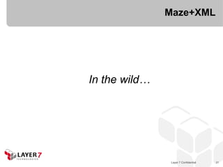 Maze+XML




In the wild…




                Layer 7 Confidential   31
 