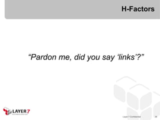H-Factors




“Pardon me, did you say „links‟?”




                           Layer 7 Confidential   38
 