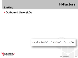 H-Factors
Linking
 Outbound Links (LO)




                        Layer 7 Confidential   45
 