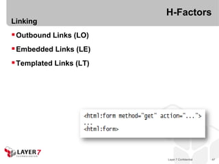 H-Factors
Linking
 Outbound Links (LO)
 Embedded Links (LE)
 Templated Links (LT)




                         Layer 7 Confidential   47
 