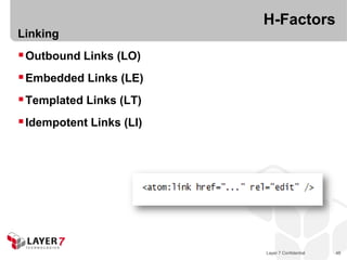 H-Factors
Linking
 Outbound Links (LO)
 Embedded Links (LE)
 Templated Links (LT)
 Idempotent Links (LI)




                          Layer 7 Confidential   48
 