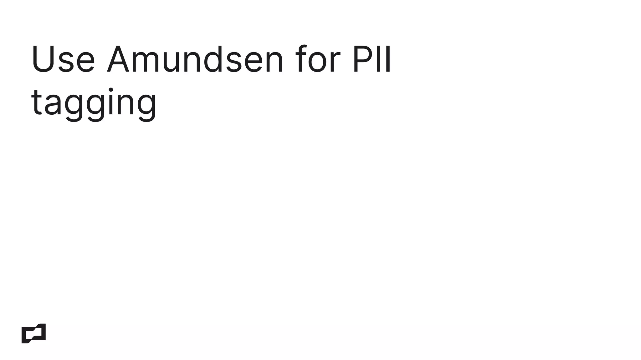 Use Amundsen for PII
tagging
 
