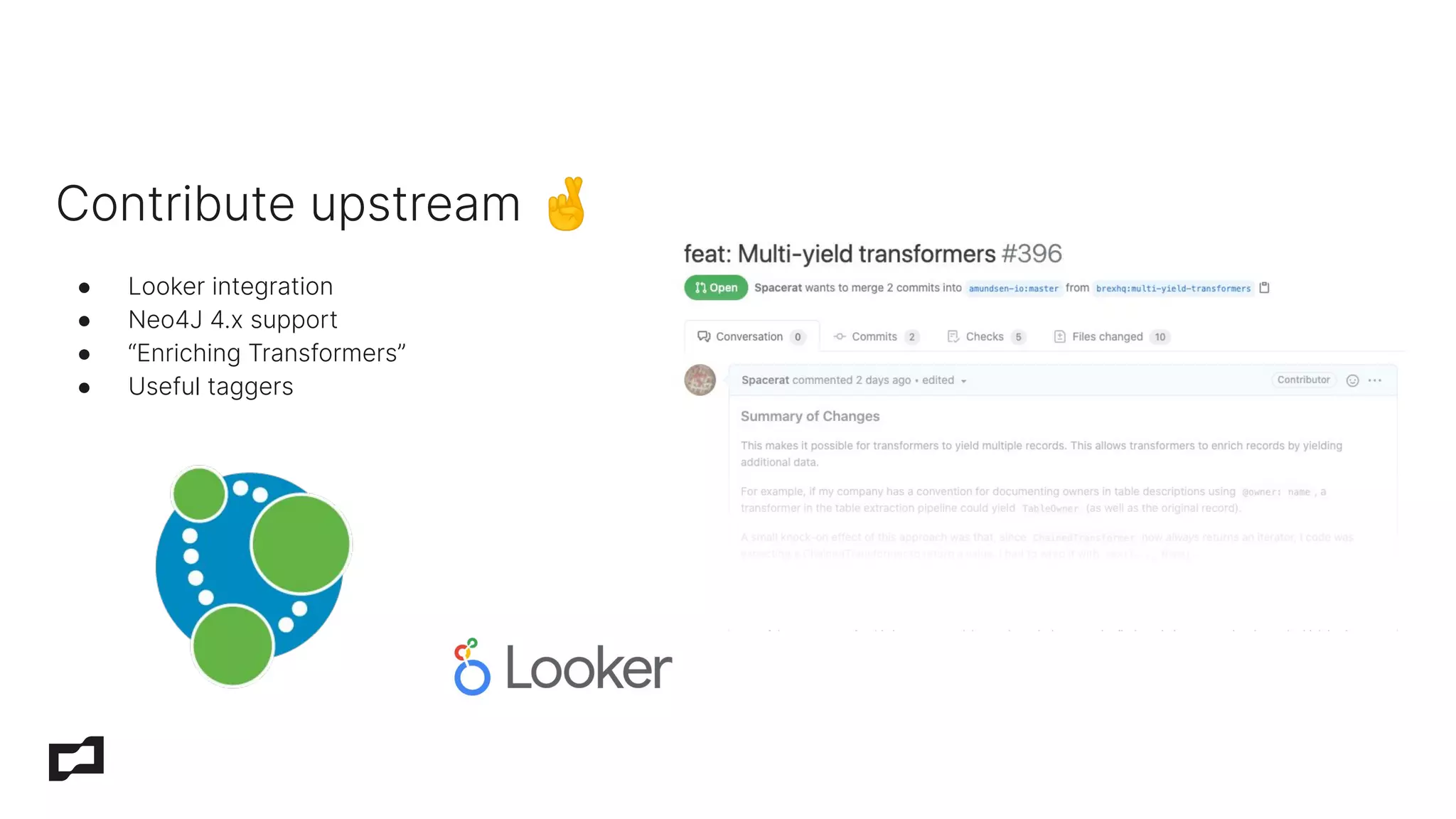 Contribute upstream 🤞
● Looker integration
● Neo4J 4.x support
● “Enriching Transformers”
● Useful taggers
 