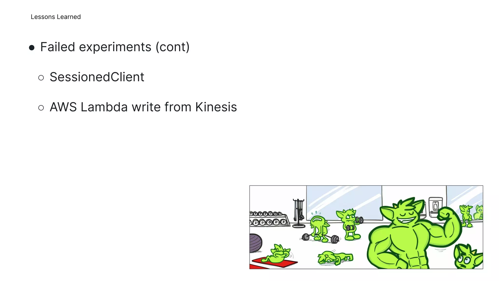 Lessons Learned
Image
● Failed experiments (cont)
○ SessionedClient
○ AWS Lambda write from Kinesis
15
 