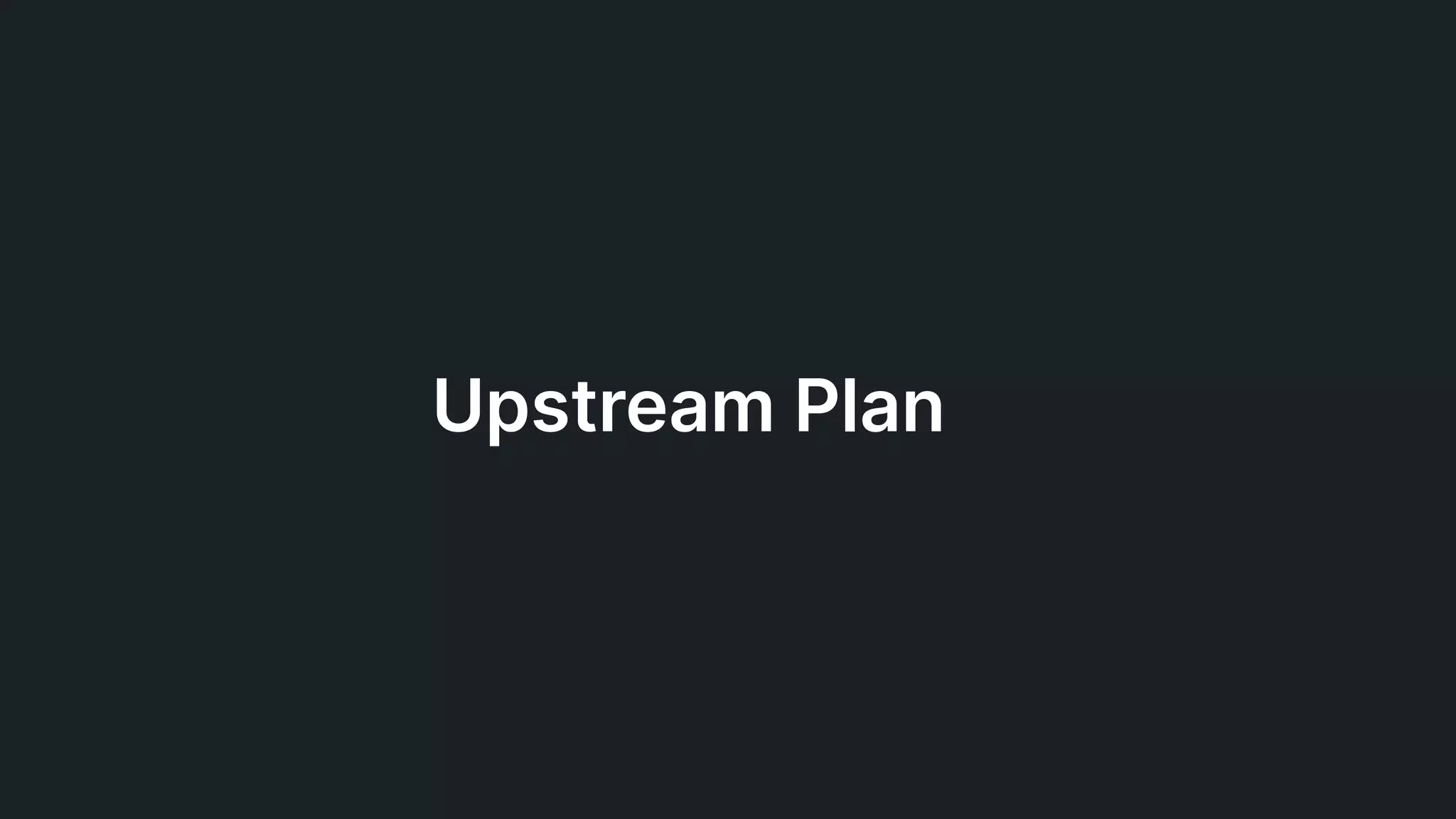 Upstream Plan
 