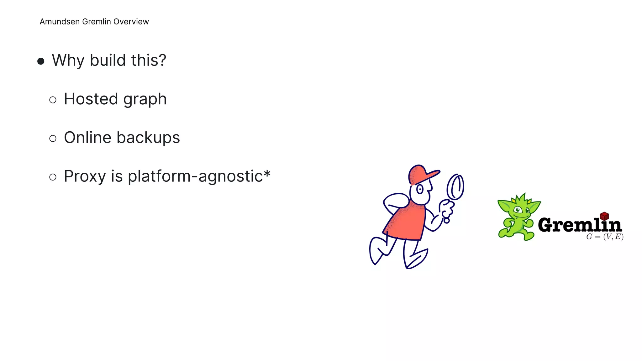 Amundsen Gremlin Overview
Image
● Why build this?
○ Hosted graph
○ Online backups
○ Proxy is platform-agnostic*
7
 