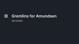 Gremlins for Amundsen
08/13/2020
 