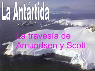 La travesía de Amundsen y Scott La Antártida   