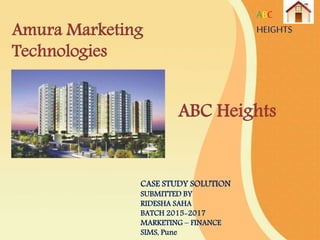 ABC
HEIGHTSAmura Marketing
Technologies
CASE STUDY SOLUTION
SUBMITTED BY
RIDESHA SAHA
BATCH 2015-2017
MARKETING – FINANCE
SIMS, Pune
ABC Heights
 