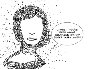 JAMES!!! you've
been having
relations with my
sister..mary jane!!!
 