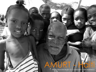 AMURT - Haiti FROM DISASTER RELIEF TO COMMUNITY EMPOWERMENT 