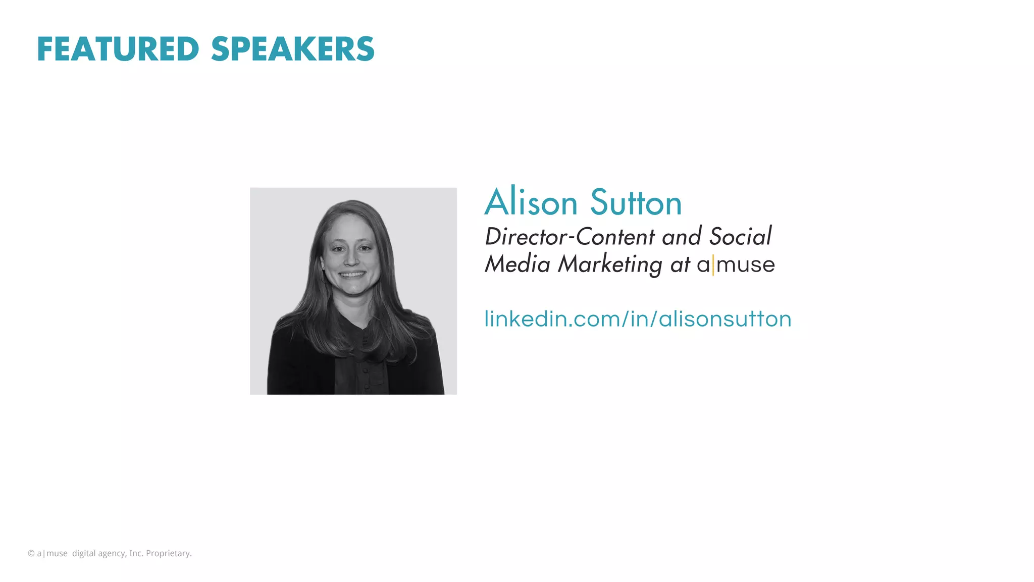 FEATURED SPEAKERS
Alison Sutton
Director-Content and Social
Media Marketing at a|muse
linkedin.com/in/alisonsutton
© a|muse digital agency, Inc. Proprietary.
 