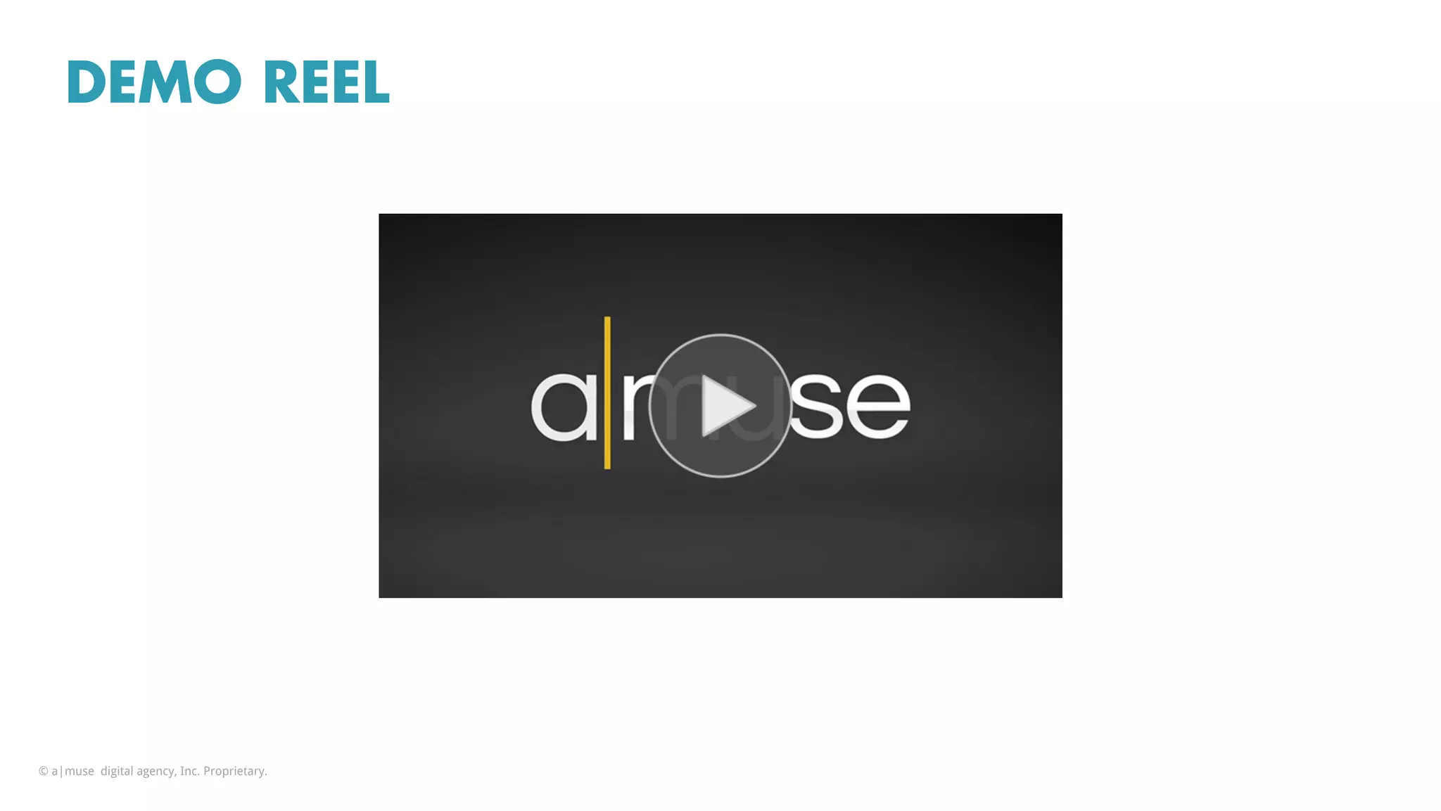 DEMO REEL
© a|muse digital agency, Inc. Proprietary.
 