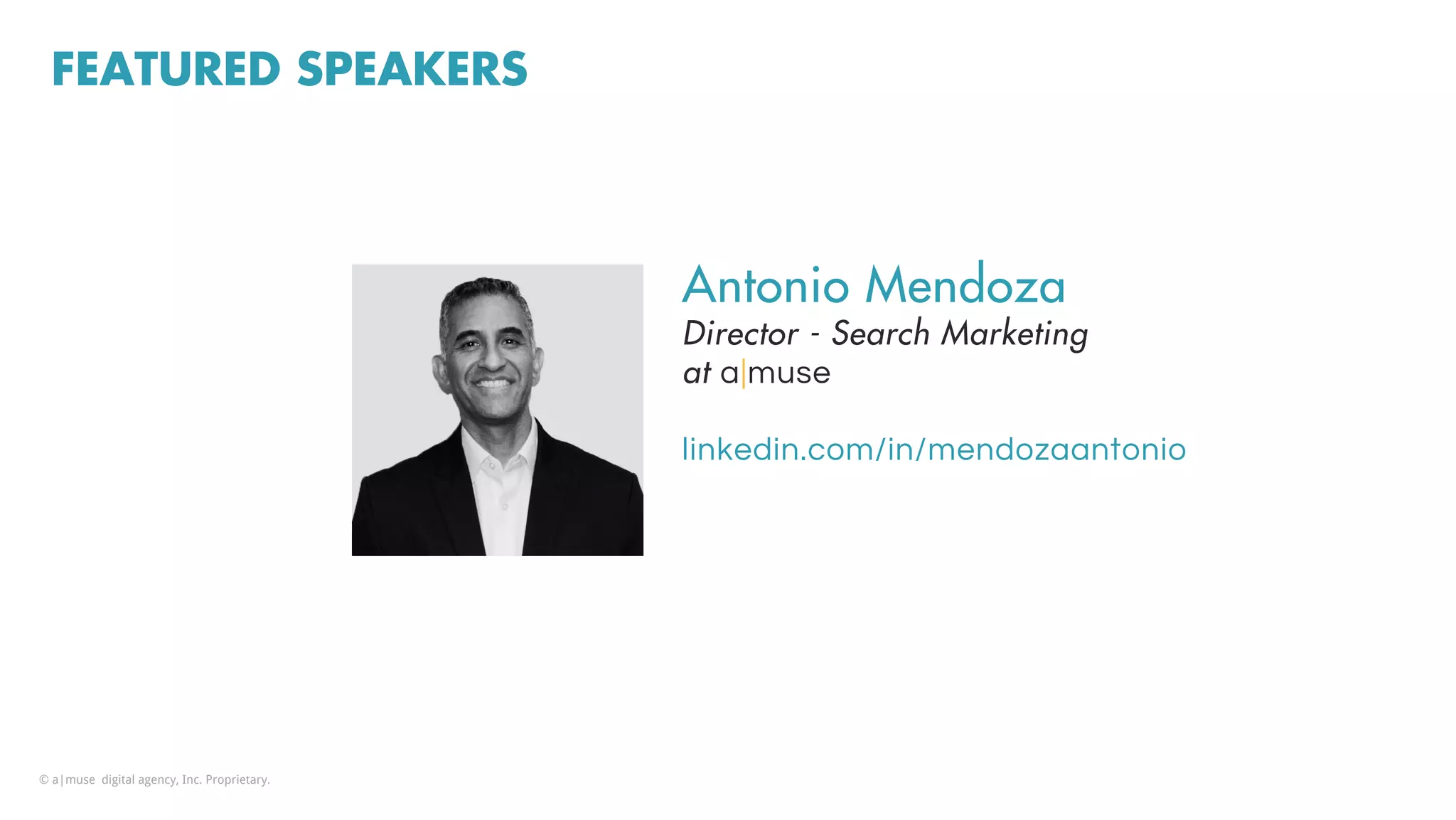 FEATURED SPEAKERS
Antonio Mendoza
Director - Search Marketing
at a|muse
linkedin.com/in/mendozaantonio
© a|muse digital agency, Inc. Proprietary.
 