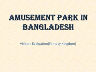 Visitors Evaluation(Fantasy Kingdom) Amusement Park in Bangladesh 