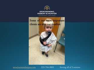 Some of our most important
clients are also our smallest
www.louisianalawpros.com 225-766-5001 Serving all of Louisiana
 